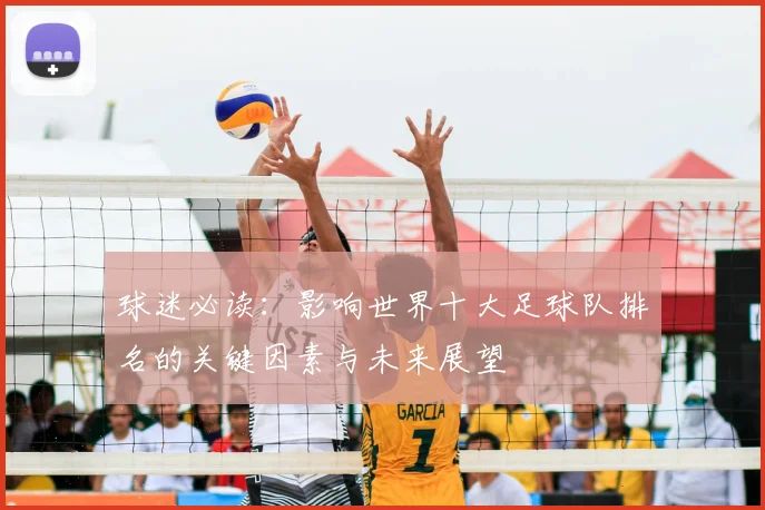 球迷必读：影响世界十大足球队排名的关键因素与未来展望